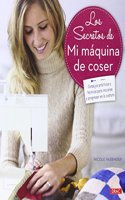 Los secretos de mi maquina de coser: Consejos practicos y tecnicas para iniciarse y progresar en la costura