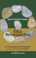 Ética Retrospectiva Libro Segundo: La Psicoterapia para la Expiación destilada de Un Curso de Milagros. Paso a Paso.