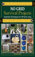 NO GRID Survival Projects, Essential Techniques for Off-Grid Living: Backyard Self-Sufficiency, Sustainable Practices, DIY Projects for Resourcefulness, Building a Resilient Household, Fostering a Connection with Natu