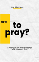 How to pray? A manual for a relationship with the Lord God