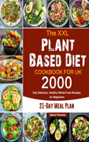 The XXL Plant Based Diet Cookbook for UK: 2000-Day Delicious, Healthy Whole Food Recipes for Beginners (21-Day Meal Plan)