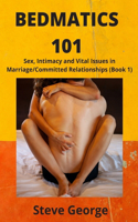 Bedmatics 101: Sex, Intimacy and Vital Issues in Marriage/Committed Relationships (Book 1)(1 Bedmatics)