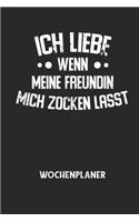 ICH LIEBE WENN MEINE FREUNDIN MICH ZOCKEN LÄSST - Wochenplaner: Klassischer Planer für deine täglichen To Do's (Ohne Datum, um auch mitten im Jahr anzufangen) - plane und strukturiere deine Tage mit dem Fokus auf