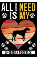 All I Need Is My RHODESIAN RIDGEBACK: Gifts For Rhodesian Ridgeback Dog Lovers - 116 Pages, 6 x 9, Matte Finish