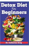 Detox Diet for Beginners: 10 Day Detox Diet - Soup Diet Detox - Superman Diet Detox - Master Cleanse Detox Diet - 3 Day Detox Diet Plan and Every Things You Need to Know Abou
