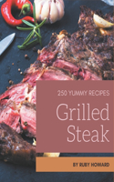 250 Yummy Grilled Steak Recipes: Yummy Grilled Steak Cookbook - All The Best Recipes You Need are Here!