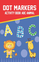 Dot Markers Activity Book ABC Animal: Easy and Learn Alphabet Activity Book for Kids Ages 1-3 2-4 3-5 Years... Fun Dot Markers Activity Book Filled with Colorful Alphabets.