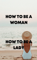 How to Be a Woman