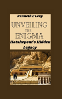 Unveiling the Enigma: Hatshepsut's Hidden Legacy
