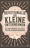Devotionalie für kleine Unternehmen: 60 Tage Andacht als Hilfe für Ihr Kleinunternehmen(60 Tage Andacht)