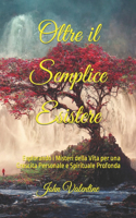 Oltre il Semplice Esistere: Esplorando i Misteri della Vita per una Crescita Personale e Spirituale Profonda