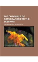 The Chronicle of Convocation for the Sessions