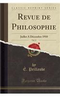 Revue de Philosophie, Vol. 17: Juillet a Dï¿½cembre 1910 (Classic Reprint): Juillet a Dï¿½cembre 1910 (Classic Reprint)