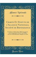 Charte Et Statuts de l'Alliance Nationale, Sociï¿½tï¿½ de Bienfaisance: Fondï¿½e Le 11 Dï¿½cembre 1892, Incorporï¿½e Par La Lï¿½gislature de la P. Q. (1892); Avec Les Amendements Adoptï¿½s En 1910 (Classic Reprint): Fondï¿½e Le 11 Dï¿½cembre 1892, Incorporï¿½e Par La Lï¿½gislature de la P. Q. (1892); Avec Les Amendements Adoptï¿½s En 1910 (Classic Reprint)