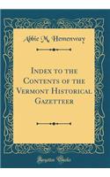 Index to the Contents of the Vermont Historical Gazetteer (Classic Reprint)