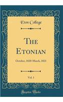 The Etonian, Vol. 1: October, 1820-March, 1821 (Classic Reprint)