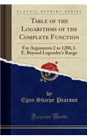 Table of the Logarithms of the Complete Function: For Arguments 2 to 1200, i. e. Beyond Legendre's Range (Classic Reprint)