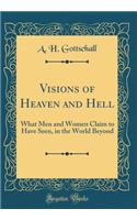 Visions of Heaven and Hell: What Men and Women Claim to Have Seen, in the World Beyond (Classic Reprint)