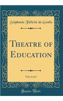 Theatre of Education, Vol. 4 of 4 (Classic Reprint)