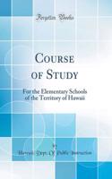Course of Study: For the Elementary Schools of the Territory of Hawaii (Classic Reprint)