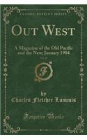 Out West, Vol. 20: A Magazine of the Old Pacific and the New; January 1904 (Classic Reprint): A Magazine of the Old Pacific and the New; January 1904 (Classic Reprint)