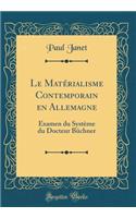 Le Matï¿½rialisme Contemporain En Allemagne: Examen Du Systï¿½me Du Docteur Bï¿½chner (Classic Reprint): Examen Du Systï¿½me Du Docteur Bï¿½chner (Classic Reprint)