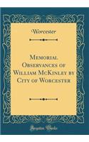 Memorial Observances of William McKinley by City of Worcester (Classic Reprint)