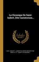 La Chronique De Saint-hubert, Dite Cantatorium...