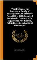 (The) History of the Lancashire Family of Pilkington and its Branches From 1066 to 1600. Compiled From Deeds, Charters, Wills, Inquisitions Post Mortem, Public Records, and Ancient Manuscripts