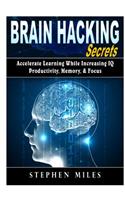 Brain Hacking Secrets: Accelerate Learning While Increasing IQ, Productivity, Memory, & Focus