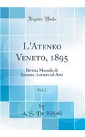 L'Ateneo Veneto, 1895, Vol. 2: Rivista Mensile di Scienze, Lettere ed Arti (Classic Reprint)
