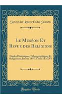 Le Muséon Et Revue des Religions: Etudes Historiques, Ethnographiques Et Religieuses; Janvier 1897; Tome I Et XVI (Classic Reprint)