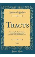 Tracts, Vol. 7: Containing Dr. Lardner's Letter Concerning the Logos; Four Discourses Upon Philippians II., 5-11 (Classic Reprint)