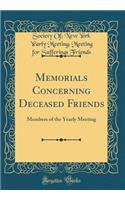 Memorials Concerning Deceased Friends: Members of the Yearly Meeting (Classic Reprint)