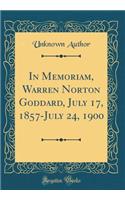 In Memoriam, Warren Norton Goddard, July 17, 1857-July 24, 1900 (Classic Reprint)