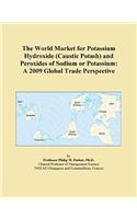 The World Market for Potassium Hydroxide (Caustic Potash) and Peroxides of Sodium or Potassium: A 2009 Global Trade Perspective
