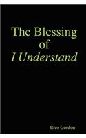 The Blessing of I Understand