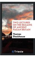 Two Lectures on the Remains of Ancient Pagan Britain