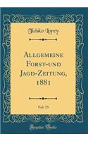 Allgemeine Forst-und Jagd-Zeitung, 1881, Vol. 75 (Classic Reprint)