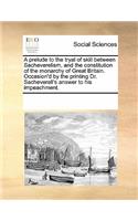 A Prelude to the Tryal of Skill Between Sacheverelism, and the Constitution of the Monarchy of Great Britain. Occasion'd by the Printing Dr. Sacheverell's Answer to His Impeachment.: (English)
