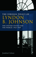 Foreign Policy of Lyndon B. Johnson: The United States and the World, 1963-1969