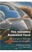 This Incredibly Benevolent Force: The Holy Spirit in Reformed Theology and Spirituality