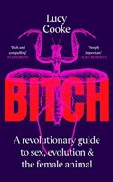 Bitch: A Revolutionary Guide to Sex, Evolution and the Female Animal