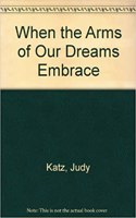 When the Arms of Our Dreams Embrace