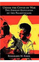 Under the Cover of War: The Zionist Expulsion of the Palestinians