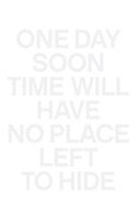 One Day Soon Time Will Have No Place Left to Hide