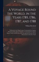 A Voyage Round the World, in the Years 1785, 1786, 1787, and 1788 [microform]
