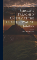 Sermons Preached Chiefly at the Chapel Royal, St. James's