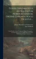 Codex Diplomaticus Antiquitatum Nordgaviensium, Ordine Chronologico Digestus ...