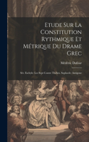 Etude Sur La Constitution Rythmique Et Métrique Du Drame Grec